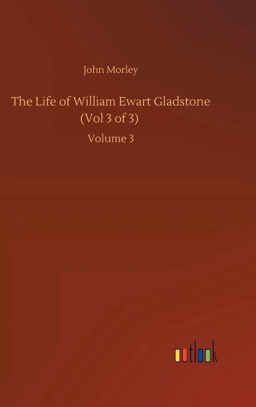 The Life of William Ewart Gladstone (Vol 3 of 3): Volume 3