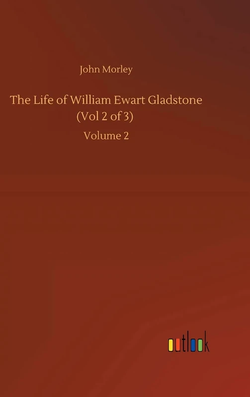 The Life of William Ewart Gladstone (Vol 2 of 3): Volume 2