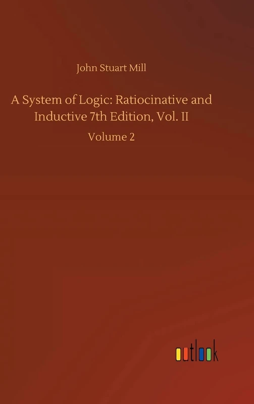 A System of Logic: Ratiocinative and Inductive 7th Edition, Vol. II: Volume 2 - Image 1