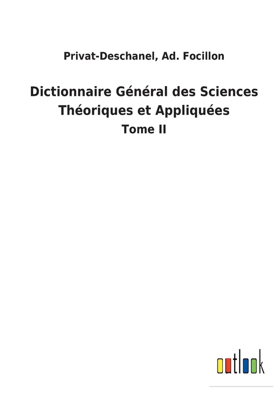 Dictionnaire Général des Sciences Théoriques et Appliquées: Tome II - Image 1