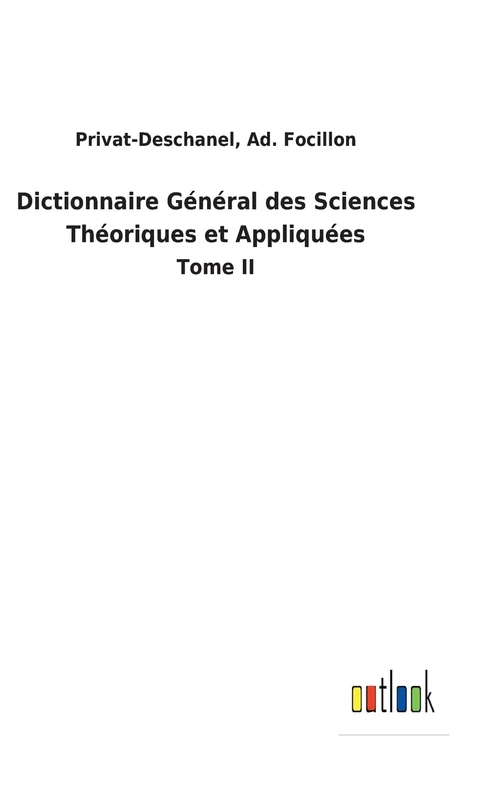 Dictionnaire Général des Sciences Théoriques et Appliquées: Tome II - Image 1