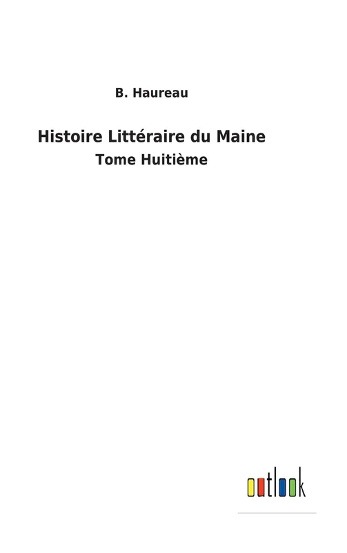 Histoire Littéraire du Maine: Tome Huitième