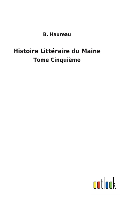 Histoire Littéraire du Maine: Tome Cinquième