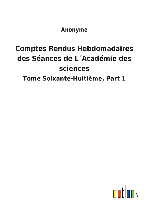Comptes Rendus Hebdomadaires des Séances de L´Académie des sciences: Tome Soixante-Huitième, Part 1