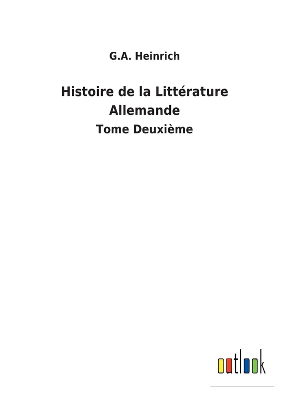 Histoire de la Littérature Allemande: Tome Deuxième