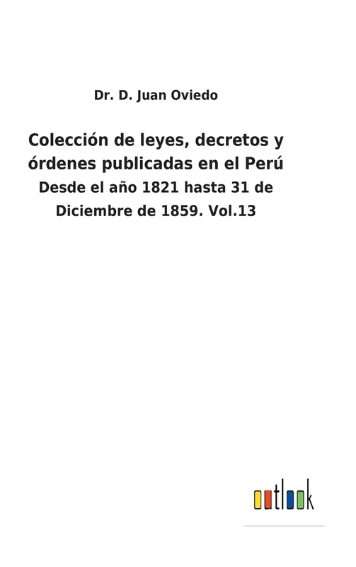 Colección de leyes, decretos y órdenes publicadas en el Perú: Desde el año 1821 hasta 31 de Diciembre de 1859. Vol.13 - Image 1