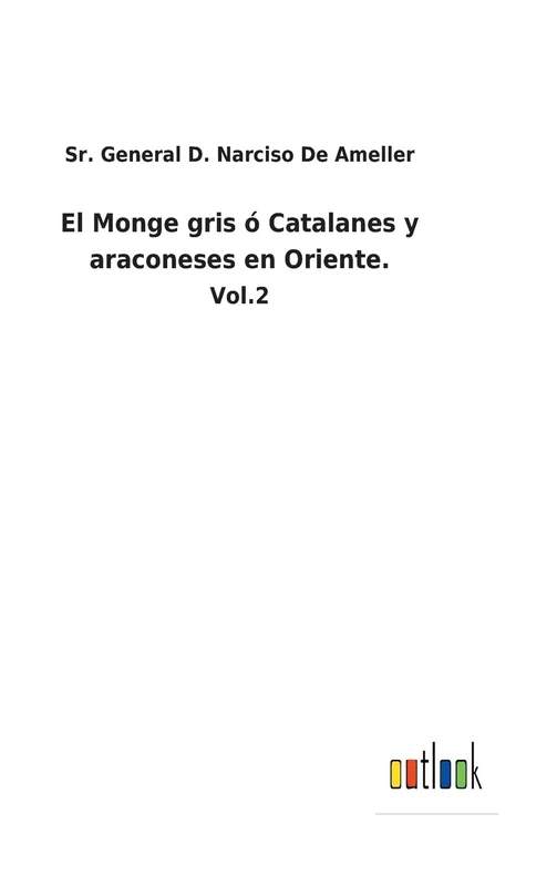 El Monge gris ó Catalanes y araconeses en Oriente.: Vol.2