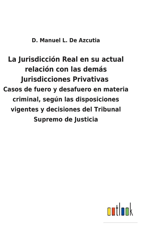 La Jurisdicción Real en su actual relación con las demás Jurisdicciones Privativas: Casos de fuero y desafuero en materia criminal, según las ... y decisiones del Tribunal Supremo de Justicia - Image 1