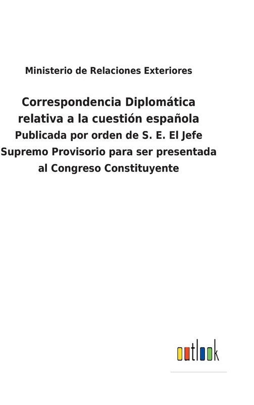 Correspondencia Diplomática relativa a la cuestión española: Publicada por orden de S. E. El Jefe Supremo Provisorio para ser presentada al Congreso Constituyente - Image 1