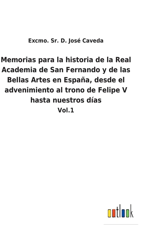 Memorias para la historia de la Real Academia de San Fernando y de las Bellas Artes en España, desde el advenimiento al trono de Felipe V hasta nuestros días: Vol.1 - Image 1