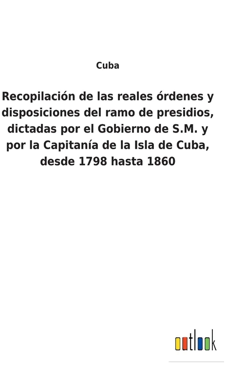 Recopilación de las reales órdenes y disposiciones del ramo de presidios, dictadas por el Gobierno de S.M. y por la Capitanía de la Isla de Cuba, desde 1798 hasta 1860 - Image 1