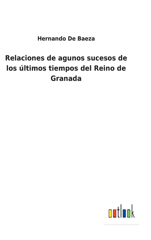 Relaciones de agunos sucesos de los últimos tiempos del Reino de Granada