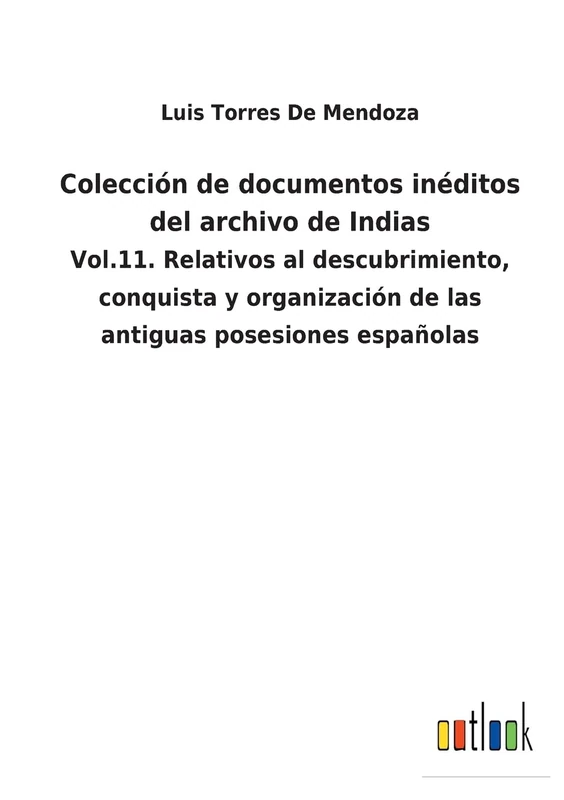 Colección de documentos inéditos del archivo de Indias: Vol.11. Relativos al descubrimiento, conquista y organización de las antiguas posesiones españolas - Image 1