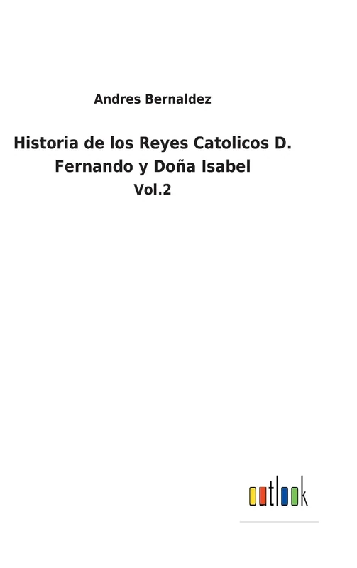 Historia de los Reyes Catolicos D. Fernando y Doña Isabel: Vol.2