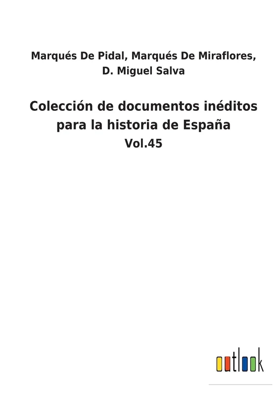 Colección de documentos inéditos para la historia de España: Vol.45