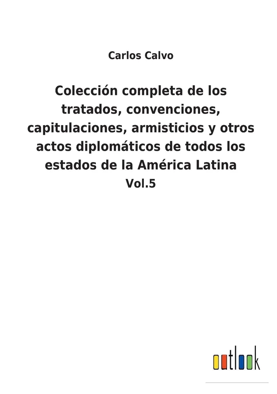 Colección completa de los tratados, convenciones, capitulaciones, armisticios y otros actos diplomáticos de todos los estados de la América Latina: Vol.5 - Image 1
