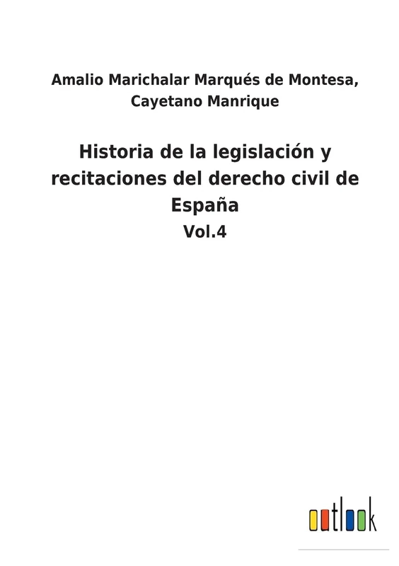 Historia de la legislación y recitaciones del derecho civil de España: Vol.4