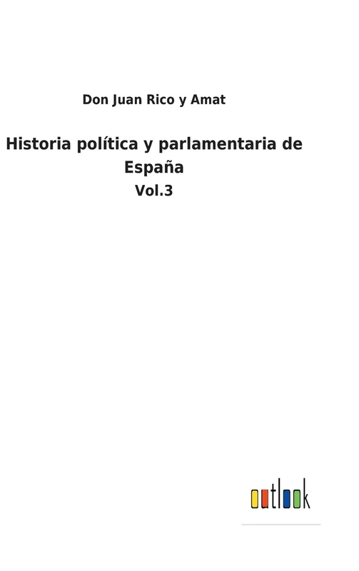 Historia política y parlamentaria de España: Vol.3