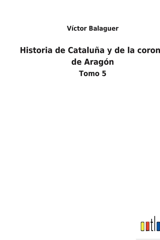 Historia de Cataluña y de la corona de Aragón: Tomo 5
