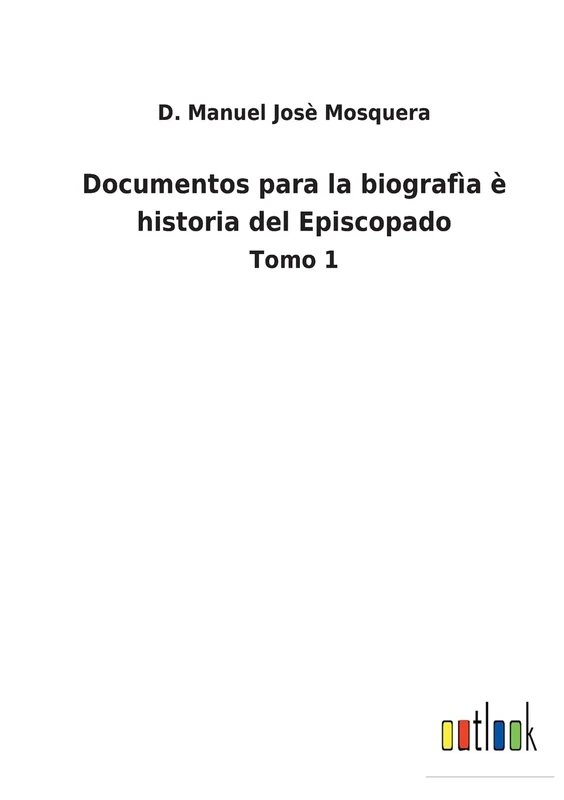 Documentos para la biografìa è historia del Episcopado: Tomo 1 - Image 1