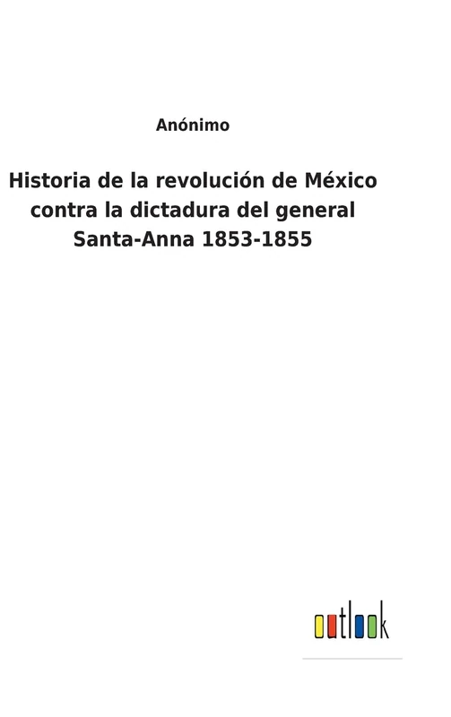 Historia de la revolución de México contra la dictadura del general Santa-Anna 1853-1855 - Image 1