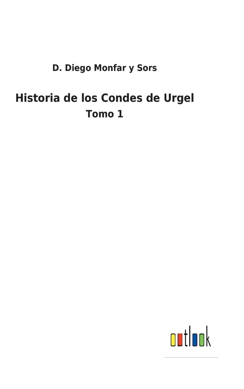 Historia de los Condes de Urgel: Tomo 1