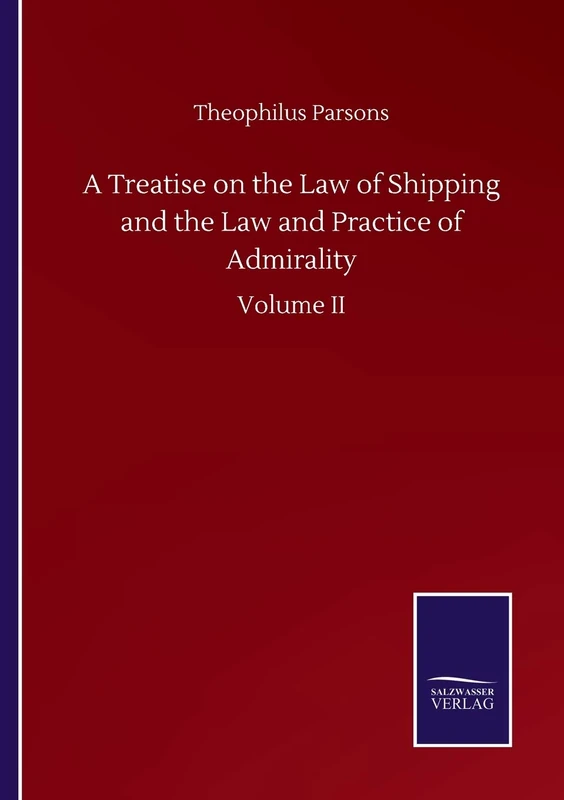 A Treatise on the Law of Shipping and the Law and Practice of Admirality: Volume II