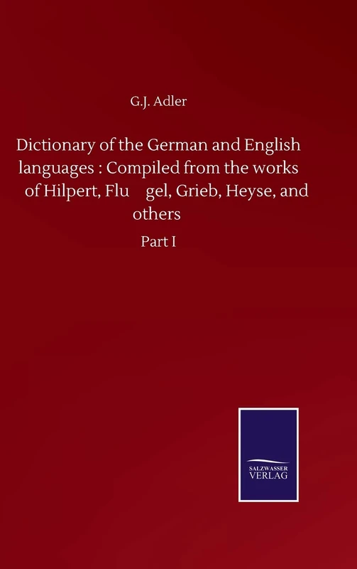 Dictionary of the German and English languages: Compiled from the works of Hilpert, Flügel, Grieb, Heyse, and others: Part I