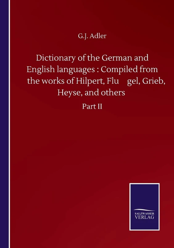 Dictionary of the German and English languages: Compiled from the works of Hilpert, Flügel, Grieb, Heyse, and others: Part II
