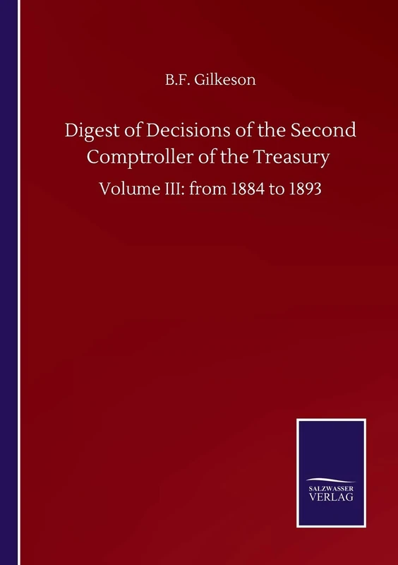 Digest of Decisions of the Second Comptroller of the Treasury: Volume III: from 1884 to 1893