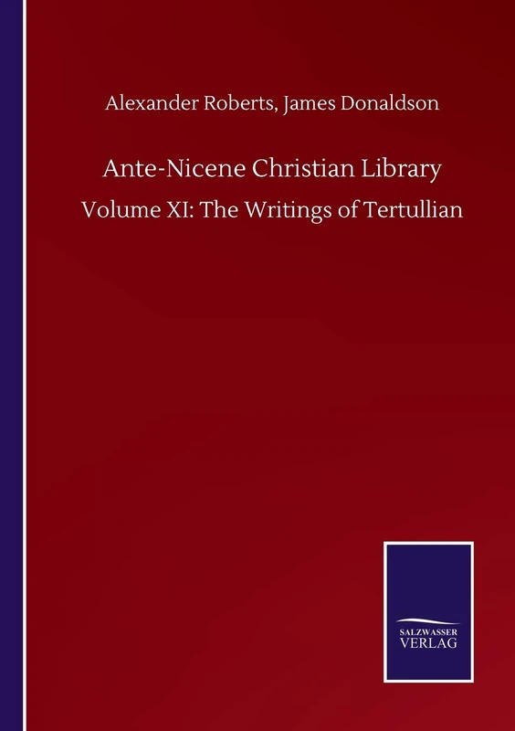 Ante-Nicene Christian Library: Volume XI: The Writings of Tertullian