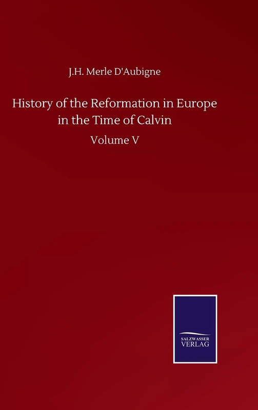 History of the Reformation in Europe in the Time of Calvin: Volume V