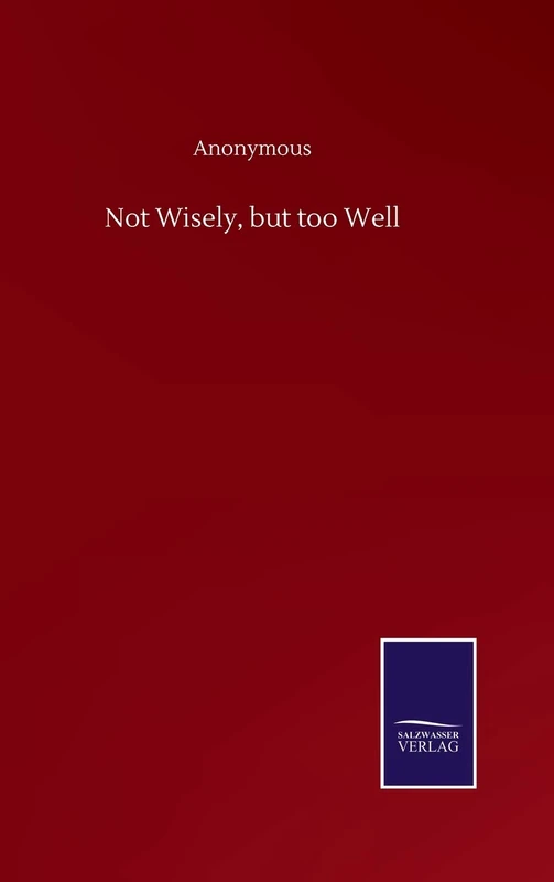 Not Wisely, but too Well