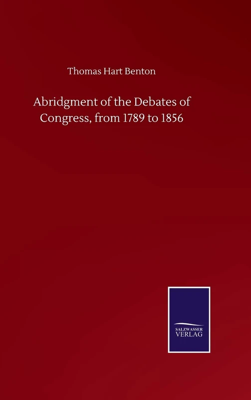 Abridgment of the Debates of Congress, from 1789 to 1856