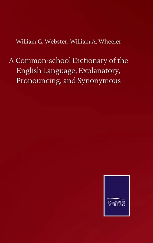 A Common-school Dictionary of the English Language, Explanatory, Pronouncing, and Synonymous