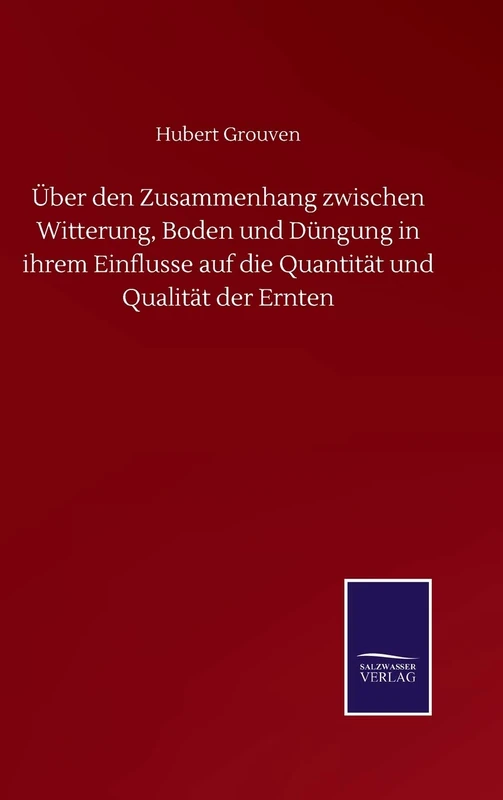Über den Zusammenhang zwischen Witterung, Boden und Düngung in ihrem Einflusse auf die Quantität und Qualität der Ernten