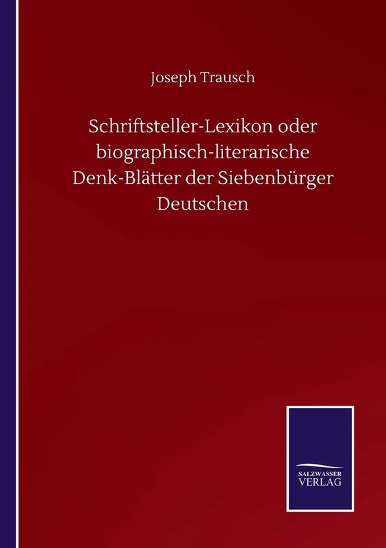 Schriftsteller-Lexikon oder biographisch-literarische Denk-Blätter der Siebenbürger Deutschen