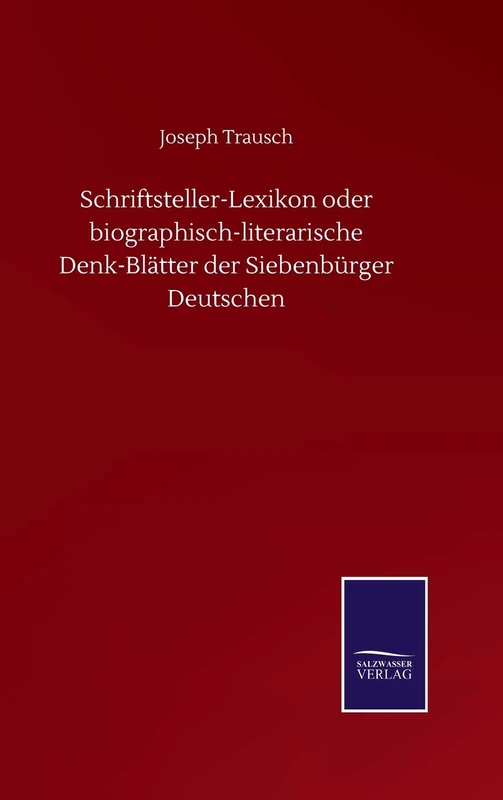 Schriftsteller-Lexikon oder biographisch-literarische Denk-Blätter der Siebenbürger Deutschen