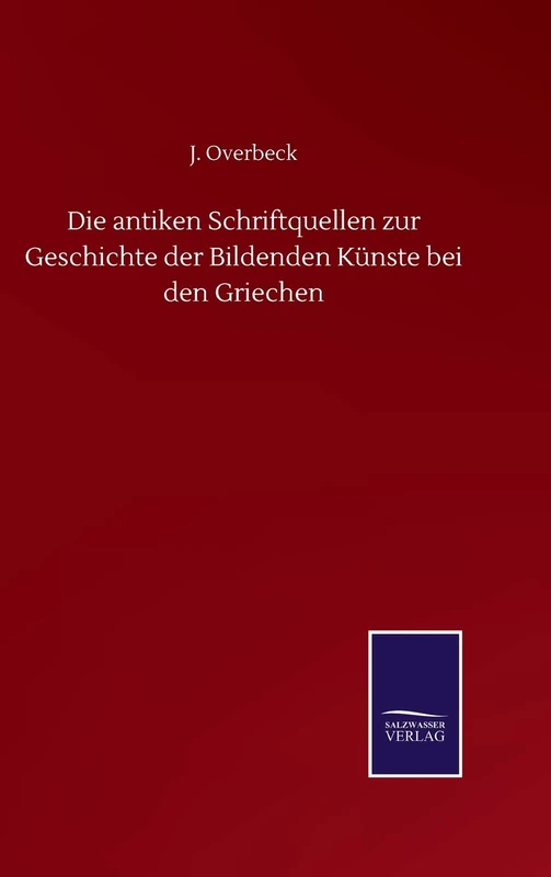 Die antiken Schriftquellen zur Geschichte der Bildenden Künste bei den Griechen