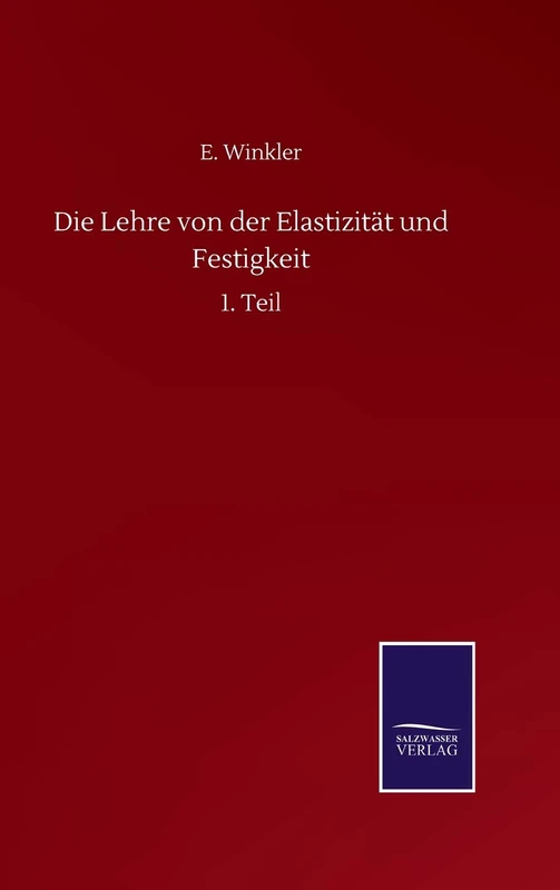 Die Lehre von der Elastizität und Festigkeit: 1. Teil