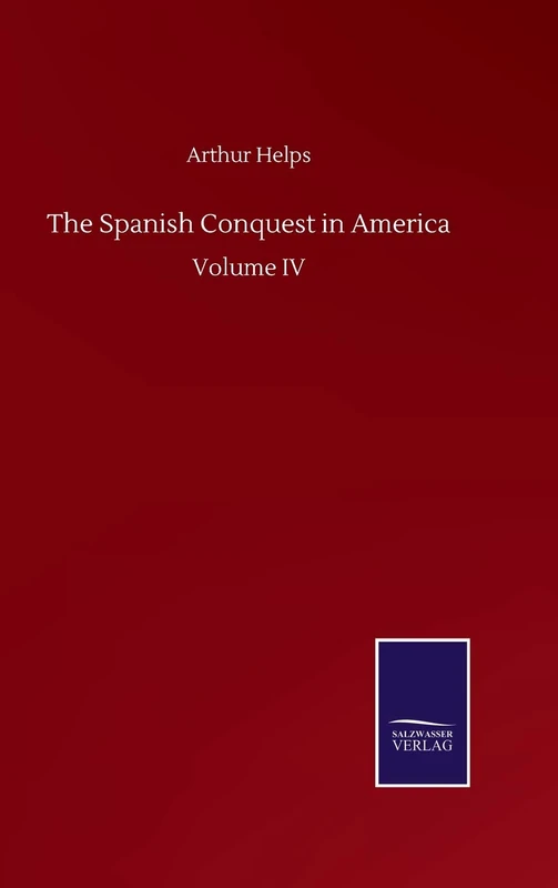 The Spanish Conquest in America: Volume IV