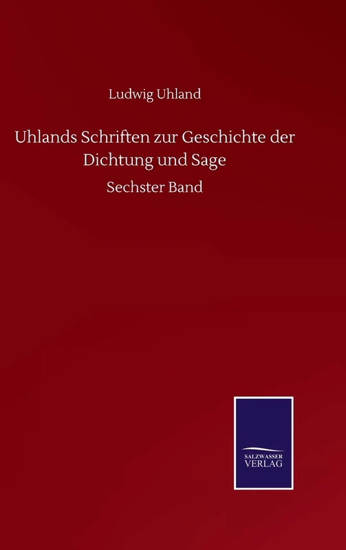 Uhlands Schriften zur Geschichte der Dichtung und Sage: Sechster Band