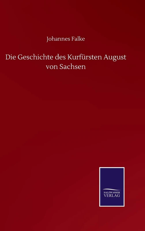 Die Geschichte des Kurfürsten August von Sachsen