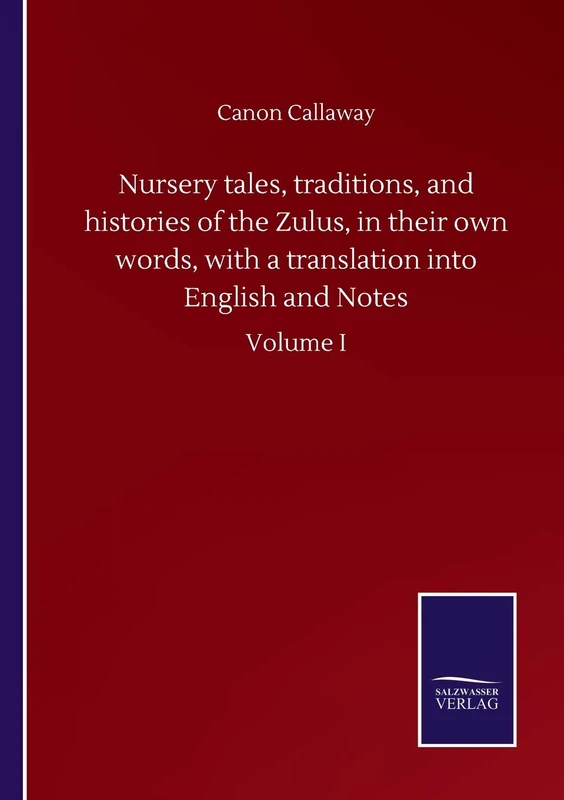 Nursery tales, traditions, and histories of the Zulus, in their own words, with a translation into English and Notes: Volume I