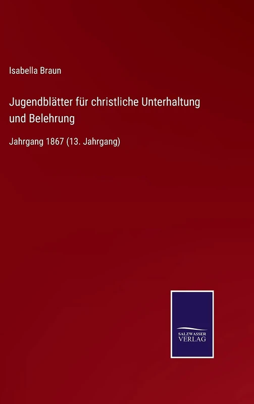 Jugendblätter für christliche Unterhaltung und Belehrung: Jahrgang 1867 (13. Jahrgang)