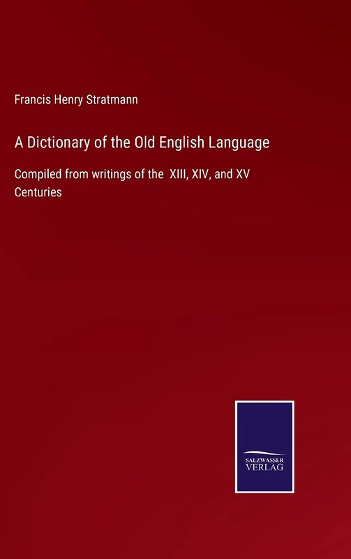 A Dictionary of the Old English Language: Compiled from writings of the XIII, XIV, and XV Centuries