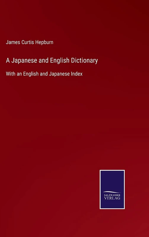 A Japanese and English Dictionary: With an English and Japanese Index