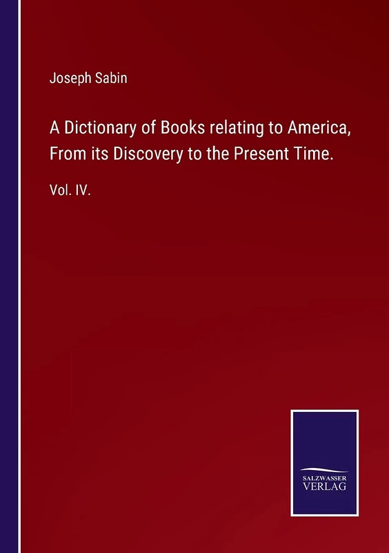 A Dictionary of Books relating to America, From its Discovery to the Present Time.: Vol. IV.