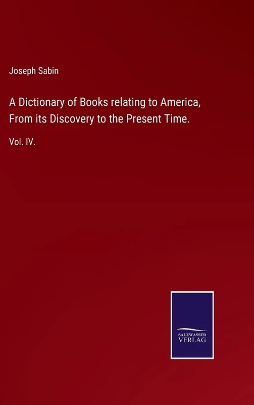 A Dictionary of Books relating to America, From its Discovery to the Present Time.: Vol. IV.