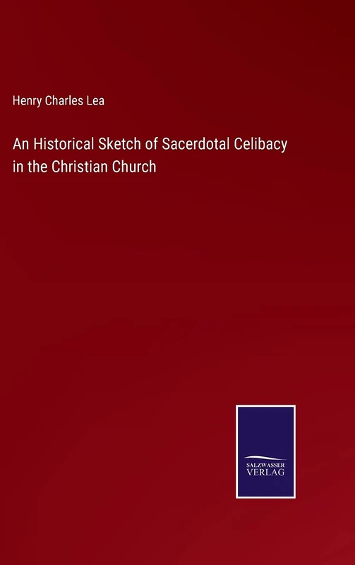 An Historical Sketch of Sacerdotal Celibacy in the Christian Church